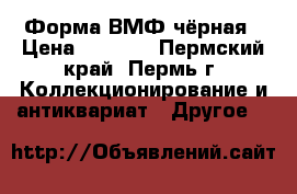 Форма ВМФ чёрная › Цена ­ 1 500 - Пермский край, Пермь г. Коллекционирование и антиквариат » Другое   